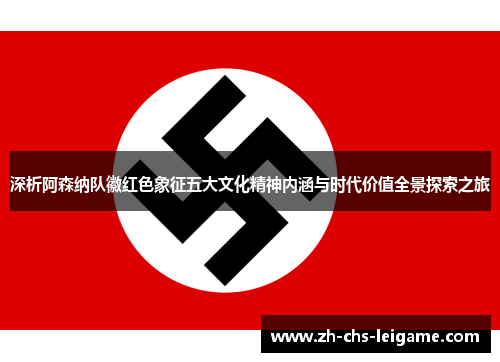 深析阿森纳队徽红色象征五大文化精神内涵与时代价值全景探索之旅