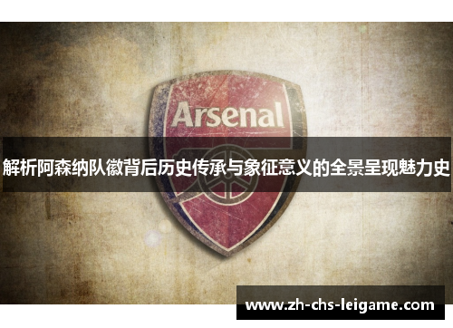 解析阿森纳队徽背后历史传承与象征意义的全景呈现魅力史