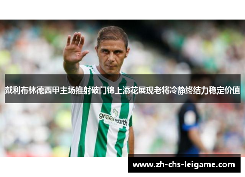 戴利布林德西甲主场推射破门锦上添花展现老将冷静终结力稳定价值